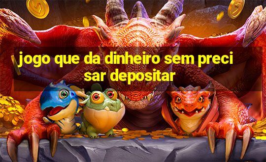 jogo que da dinheiro sem precisar depositar