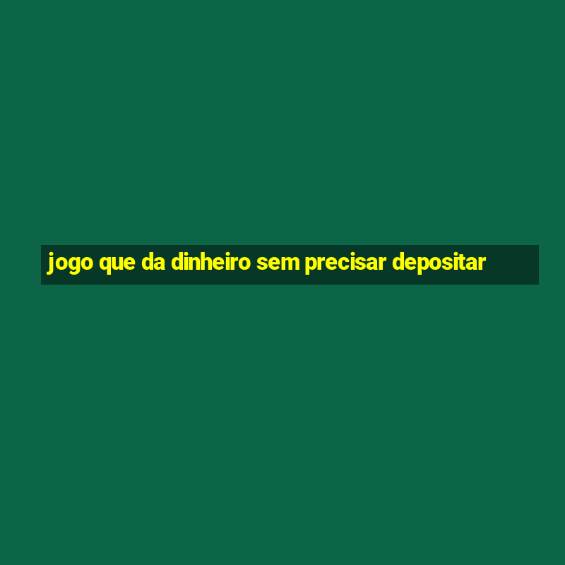 jogo que da dinheiro sem precisar depositar