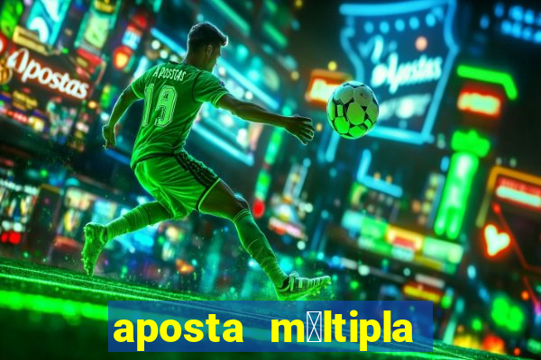 aposta m煤ltipla como funciona