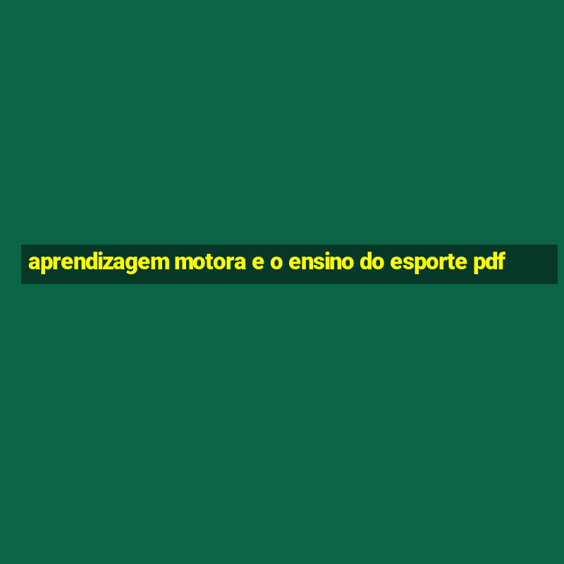 aprendizagem motora e o ensino do esporte pdf