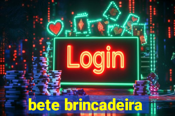 bete brincadeira