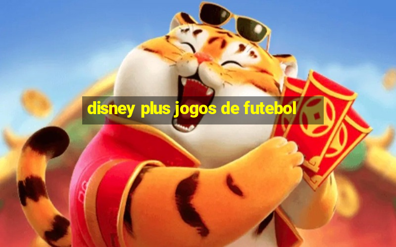 disney plus jogos de futebol