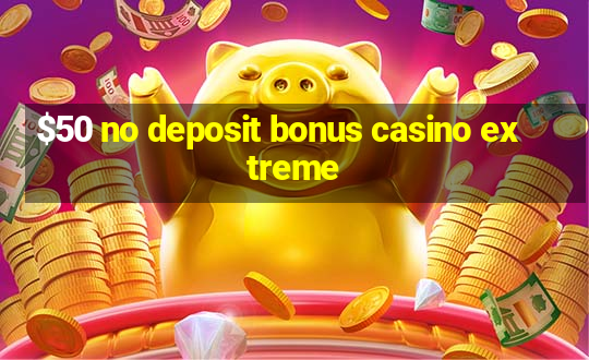 $50 no deposit bonus casino extreme