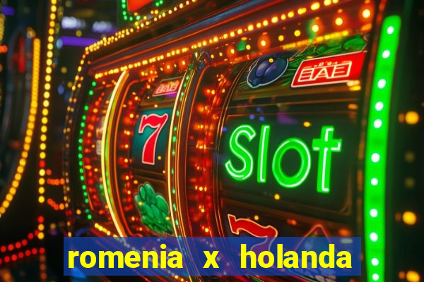 romenia x holanda onde assistir