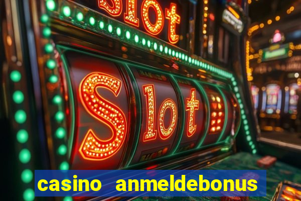 casino anmeldebonus ohne einzahlung