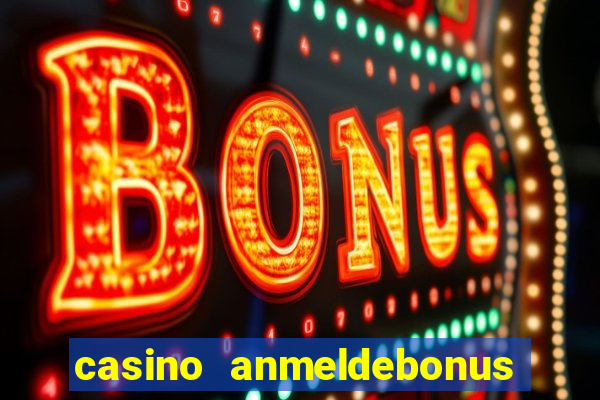 casino anmeldebonus ohne einzahlung