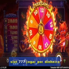 slot 777 jogar por dinheiro