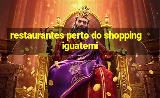 restaurantes perto do shopping iguatemi