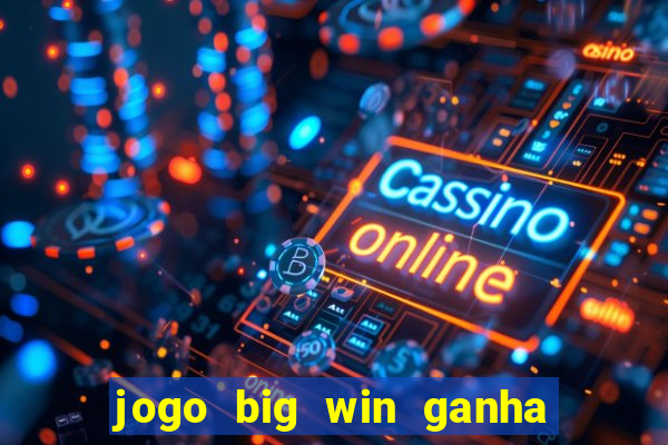 jogo big win ganha dinheiro de verdade