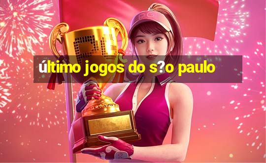 último jogos do s?o paulo