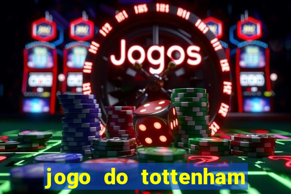 jogo do tottenham ao vivo hoje