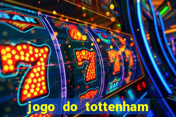 jogo do tottenham ao vivo hoje