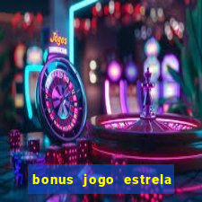 bonus jogo estrela bet como usar