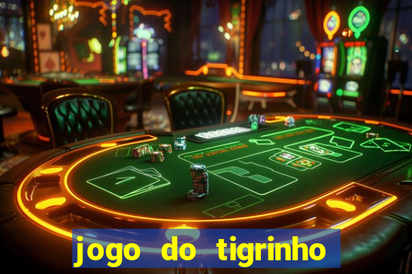 jogo do tigrinho sem deposito