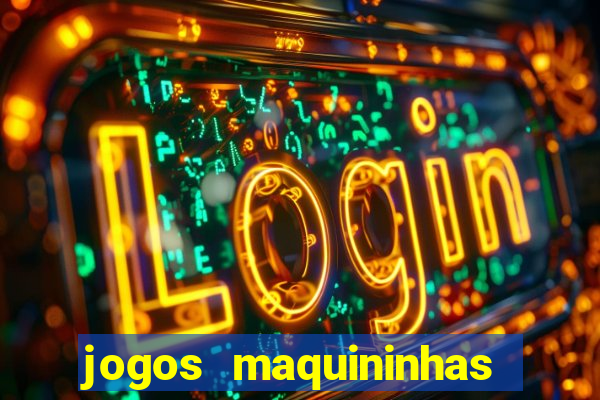 jogos maquininhas ca?a niqueis gratis