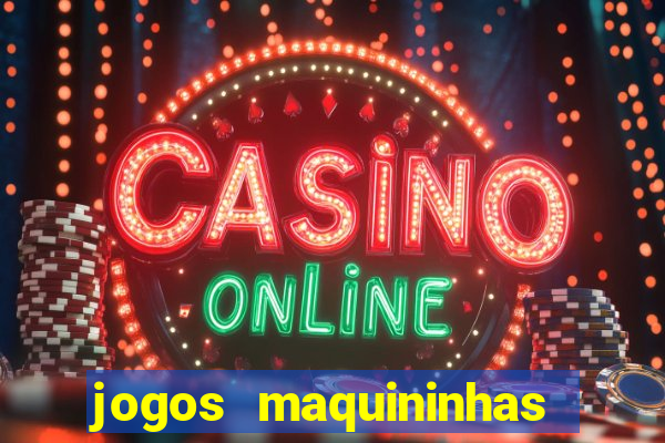 jogos maquininhas ca?a niqueis gratis