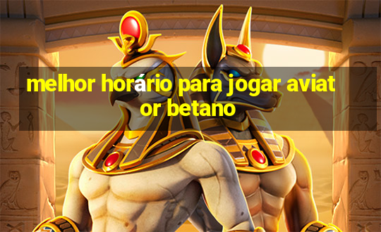 melhor horário para jogar aviator betano