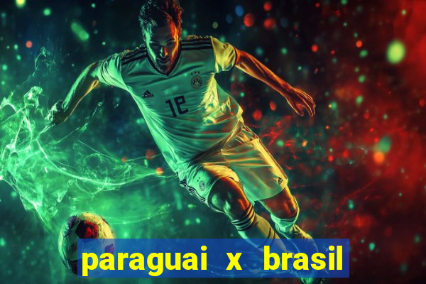 paraguai x brasil - ao vivo