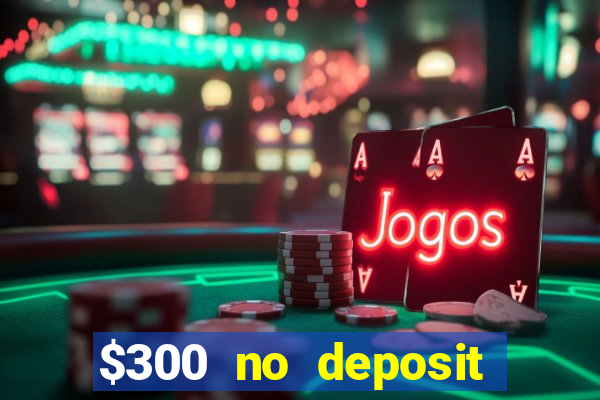 $300 no deposit casino bonus