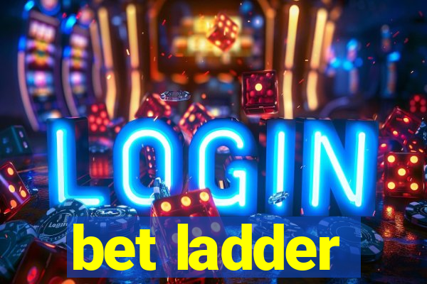 bet ladder