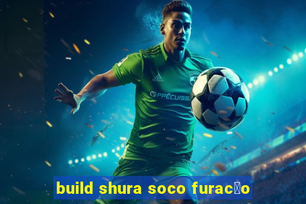 build shura soco furac茫o