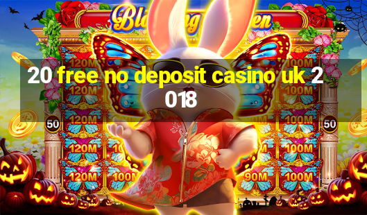 20 free no deposit casino uk 2018