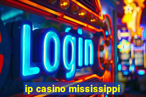 ip casino mississippi