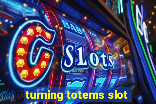 turning totems slot