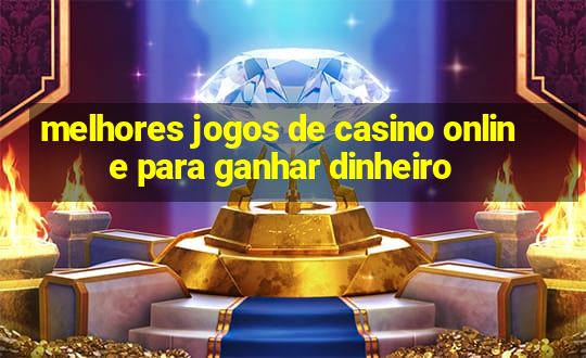 melhores jogos de casino online para ganhar dinheiro