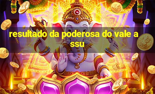 resultado da poderosa do vale assu