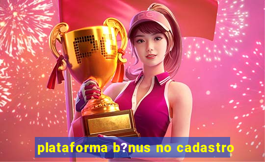 plataforma b?nus no cadastro