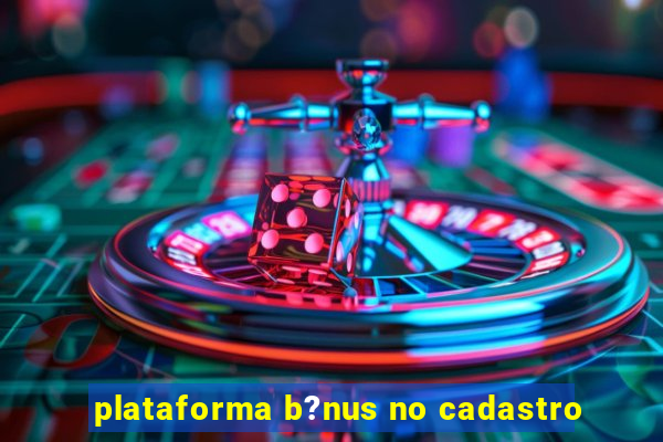 plataforma b?nus no cadastro