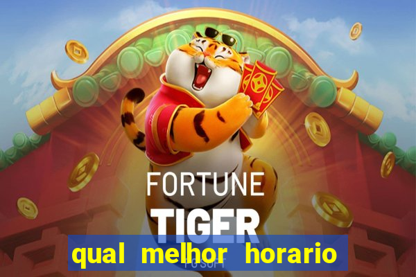 qual melhor horario do fortune tiger