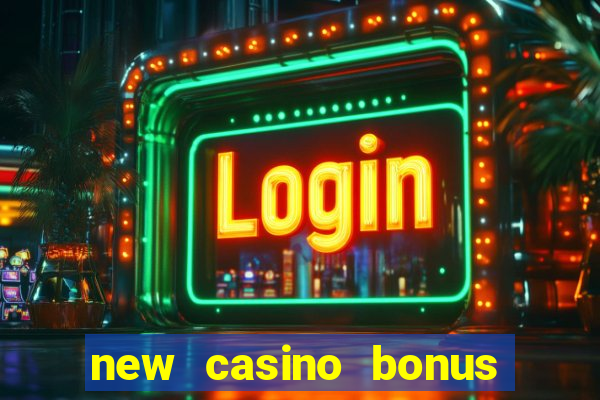 new casino bonus no deposit