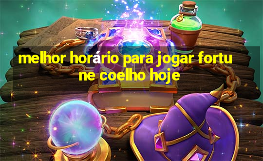 melhor horário para jogar fortune coelho hoje