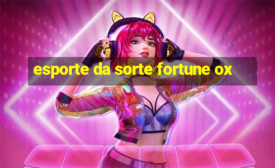 esporte da sorte fortune ox