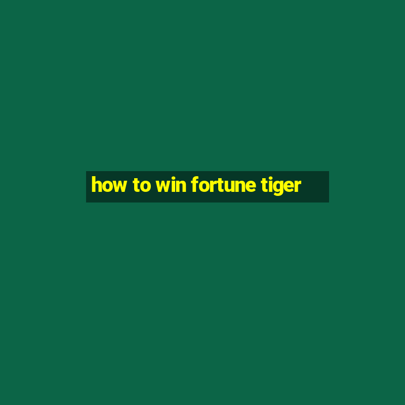 how to win fortune tiger