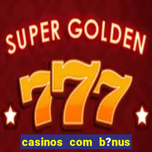 casinos com b?nus sem depósito