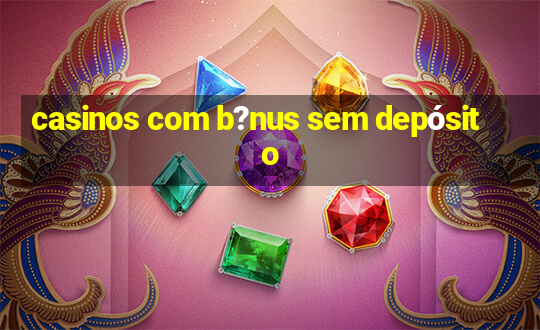 casinos com b?nus sem depósito