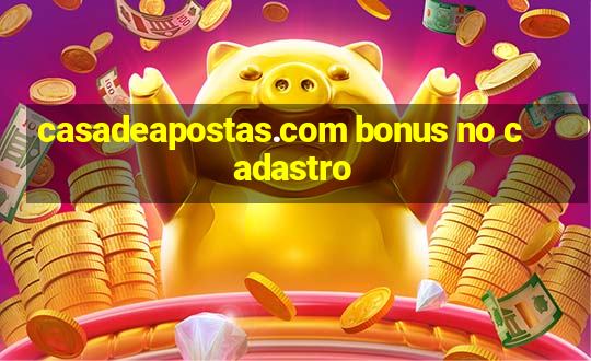 casadeapostas.com bonus no cadastro