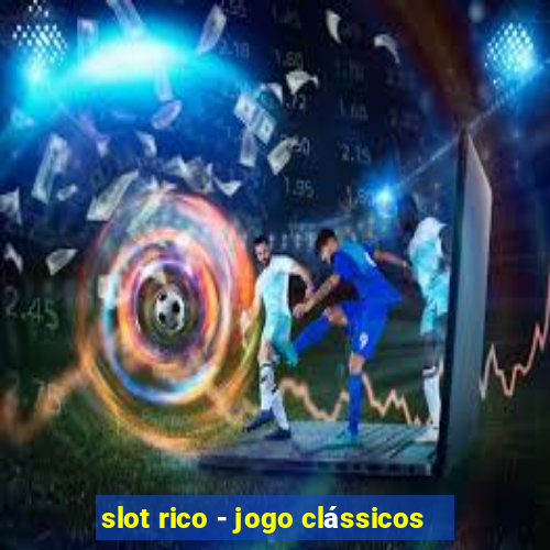 slot rico - jogo clássicos