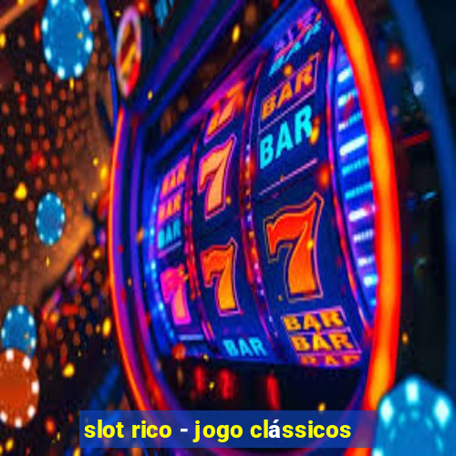 slot rico - jogo clássicos