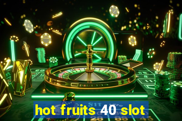 hot fruits 40 slot