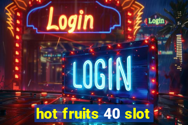 hot fruits 40 slot