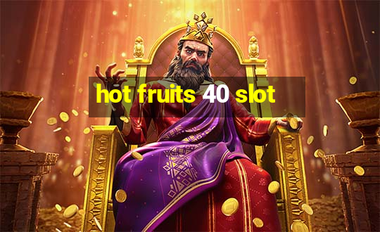 hot fruits 40 slot