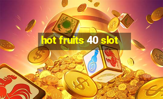 hot fruits 40 slot