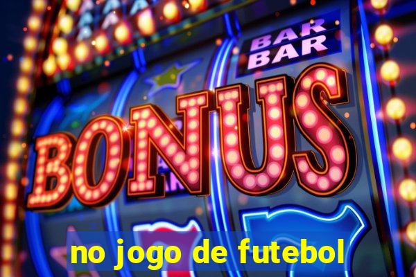 no jogo de futebol