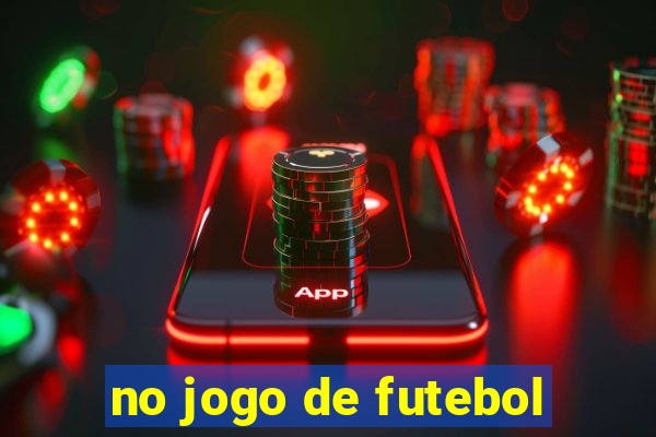 no jogo de futebol