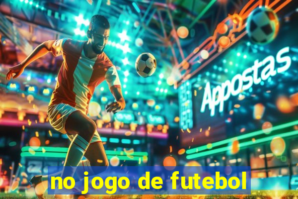 no jogo de futebol