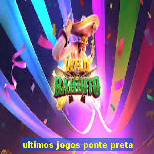 ultimos jogos ponte preta